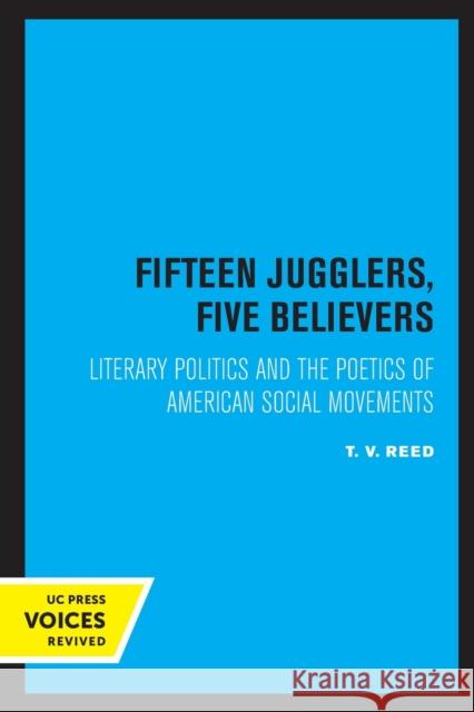 Fifteen Jugglers, Five Believers: Literary Politics and the Poetics of American Social Movements Volume 22 Reed, T. V. 9780520302334 University of California Press - książka