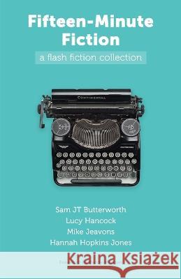 Fifteen-Minute Fiction: a flash fiction anthology Sam Jt Butterworth Lucy Hancock Mike Jeavons 9798394106866 Independently Published - książka