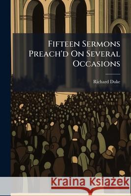 Fifteen Sermons Preach'd on Several Occasions Richard Duke 9781145052956  - książka