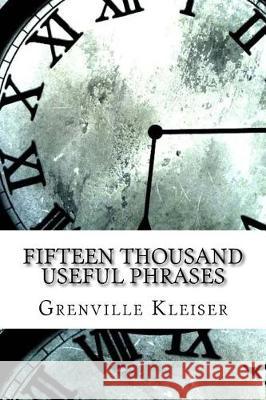 Fifteen Thousand Useful Phrases Grenville Kleiser 9781975615406 Createspace Independent Publishing Platform - książka