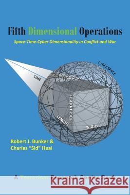 Fifth Dimensional Operations: Space-Time-Cyber Dimensionality in Conflict and War-A Terrorism Research Center Book Robert J. Bunker Charles Sid Heal 9781491738726 iUniverse.com - książka