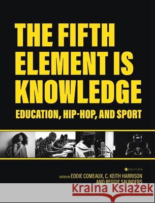 Fifth Element is Knowledge: Readings on Education, Hip-Hop, and Sport Eddie Comeaux C. Keith Harrison Reggie Saunders 9781516579518 Cognella Academic Publishing - książka