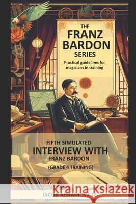 Fifth Simulated Interview with Franz Bardon (Level 4 Training) Jacob Abramowitz 9798334452350 Independently Published - książka