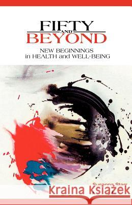 Fifty and Beyond: New Beginnings in Health and Well-Being Starr, Susanna 9780972008440 Paloma Blanca Press - książka