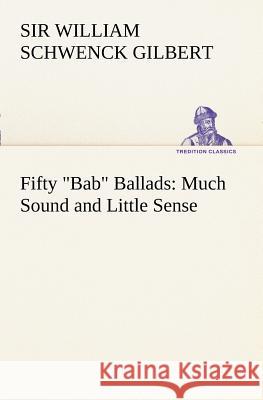 Fifty Bab Ballads: Much Sound and Little Sense Sir William Schwenck Gilbert 9783849169831 Tredition Classics - książka