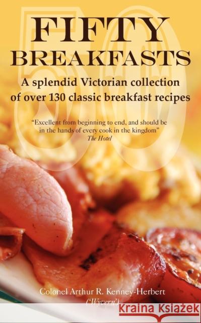 Fifty Breakfasts: A Splendid Victorian Collection of Over 130 Classic Breakfast Recipes Kenney-Herbert, Arthur 9780957083707 Jeppestown Press - książka