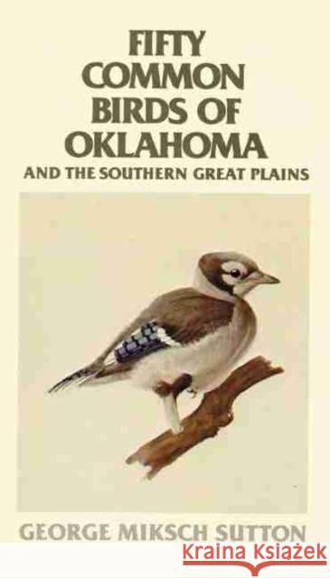 Fifty Common Birds of Oklahoma and the Southern Great Plains George Miksch Sutton 9780806117041 University of Oklahoma Press - książka