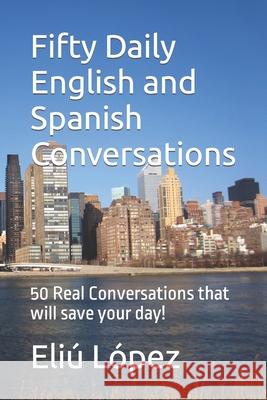 Fifty Daily English and Spanish Conversations: 50 Real Conversations that will save your day! López, Eliú 9798640501537 Independently published - książka