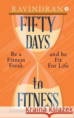 Fifty Days to Fitness: Be a Fitness Freak and Be Fit for Life Ravindran 9781647836504 Notion Press - książka