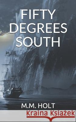 Fifty Degrees South: The Battle at the End of the World Novella M. M. Holt 9781792898662 Independently Published - książka