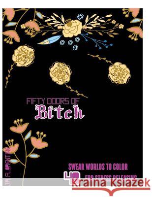 Fifty Doors of Bitch: 40 Swear Words to Color For Stress Releasing Florentine, J. a. 9781542757188 Createspace Independent Publishing Platform - książka
