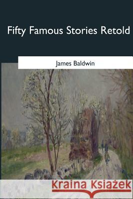 Fifty Famous Stories Retold James Baldwin 9781545069042 Createspace Independent Publishing Platform - książka