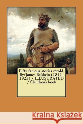 Fifty famous stories retold. By: James Baldwin (1841-1925) / ILLUSTRATED / Children's book Baldwin 1841-1925, James 9781981569229 Createspace Independent Publishing Platform - książka