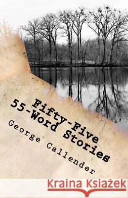 Fifty-Five 55-Word Stories: My View of the World, Relationships, Religion, and the Human Condition in 55 Words George Callender 9781463667764 Createspace - książka