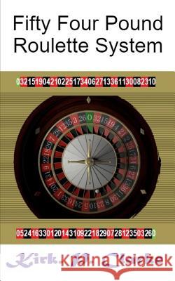 Fifty Four Pound Roulette System Kirk Patrick Clarke 9781074117993 Independently Published - książka