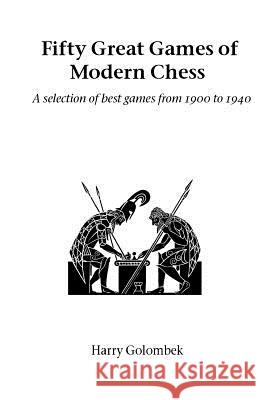 Fifty Great Games of Modern Chess: A Selection of Best Games from 1900 to 1940 Harry Golombek 9781843820673 Zeticula Ltd - książka