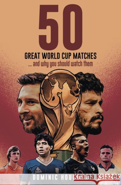 Fifty Great World Cup Matches: …and Why You Should Watch Them! Dominic Hougham 9781801507240 Pitch Publishing Ltd - książka