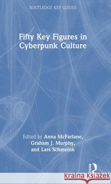 Fifty Key Figures in Cyberpunk Culture Anna McFarlane Graham Murphy Lars Schmeink 9780367549176 Routledge - książka