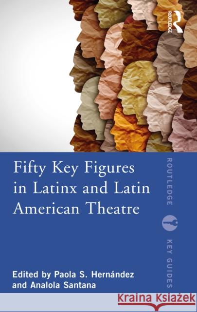 Fifty Key Figures in Latinx and Latin American Theatre Hern Analola Santana 9780367701314 Routledge - książka