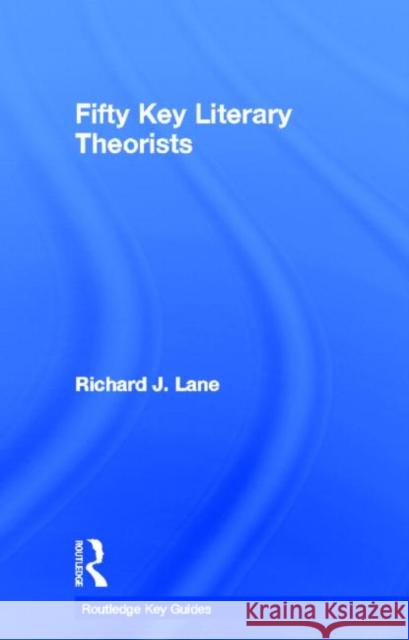 Fifty Key Literary Theorists Richard J. Lane 9780415338479 Routledge - książka