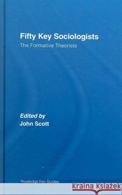 Fifty Key Sociologists: The Formative Theorists John Scott 9780415352574 Routledge - książka