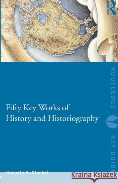 Fifty Key Works of History and Historiography Kenneth Stunkel 9780415573320 TAYLOR & FRANCIS - książka