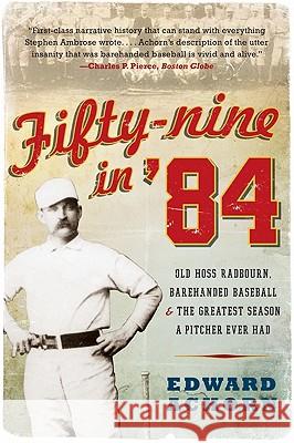 Fifty-Nine in '84: Old Hoss Radbourn, Barehanded Baseball, and the Greatest Season a Pitcher Ever Had Edward Achorn 9780061825873 Harper Paperbacks - książka