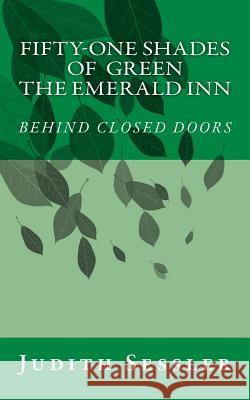 FIFTY-ONE SHADES OF GREEN or THE EMERALD INN-BEHIND CLOSED DOORS Sessler, Judith 9781544802558 Createspace Independent Publishing Platform - książka