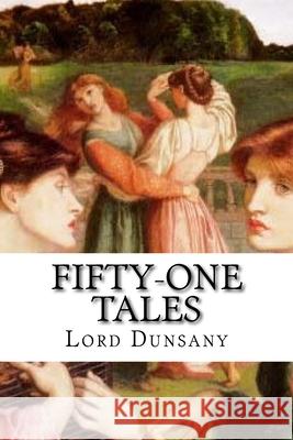 Fifty-One Tales: Classic Literature Lord Dunsany Edward Plunkett 9781544167466 Createspace Independent Publishing Platform - książka