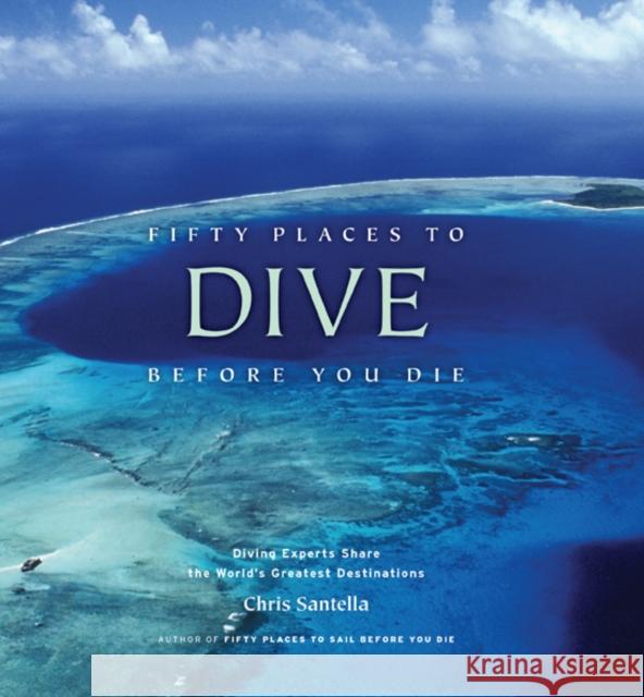 Fifty Places to Dive Before You Die: Diving Experts Share the World's Greatest Destinations Chris Santella 9781584797104 Stewart, Tabori & Chang Inc - książka