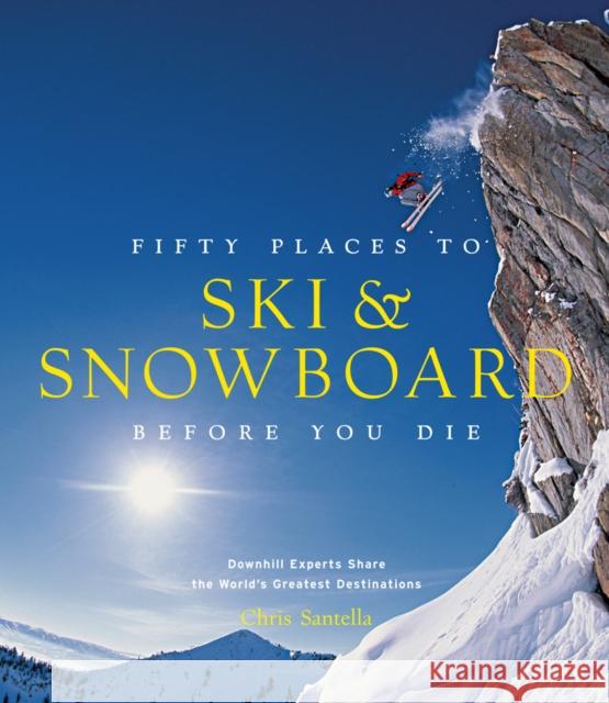 Fifty Places to Ski and Snowboard Before You Die Chris Santella 9781617690549 Stewart, Tabori & Chang Inc - książka