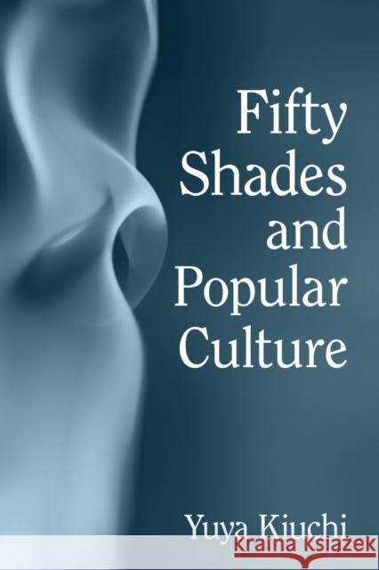 Fifty Shades and Popular Culture Yuya Kiuchi 9781476663173 McFarland & Company - książka