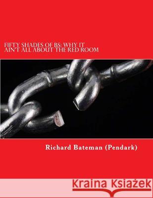 Fifty Shades of BS: : Why It Ain't All About The Red Room Bateman, Richard M. 9781512103151 Createspace Independent Publishing Platform - książka