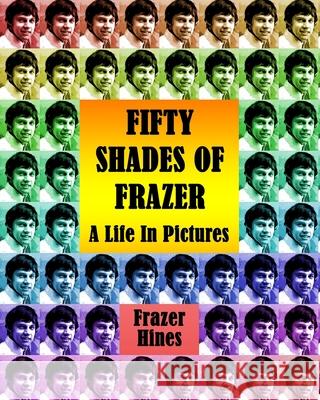 Fifty Shades of Frazer: A Life In Pictures Frazer Hines 9781523388554 Createspace Independent Publishing Platform - książka