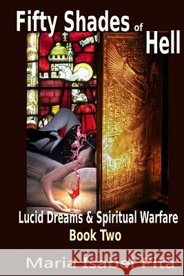 Fifty Shades of Hell (Lucid Dreams & Spiritual Warfare Book 2) Maria Isabel Pita 9781976076473 Createspace Independent Publishing Platform - książka