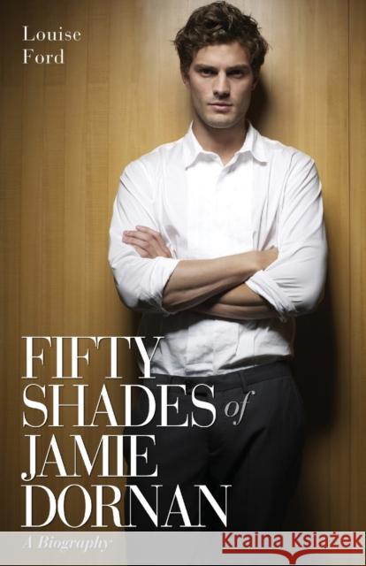 Fifty Shades of Jamie Dornan : A Biography Louise Ford 9781784181215 Blake Publishing - książka