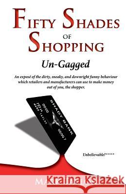 Fifty Shades of Shopping Un-Gagged: An expose of the dirty, sneaky, and downright funny behaviour which retailers and manufacturers can use to make mo Taylor, Mark 9781499635898 Createspace - książka