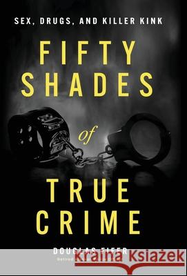 Fifty Shades of True Crime: Sex, Drugs, and Killer Kink Douglas Fifer 9781964934075 Vintagepublishing - książka