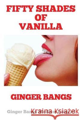 Fifty Shades of Vanilla: Ginger Bangs Medium Long #1 Ginger Bangs 9781717756428 Independently Published - książka