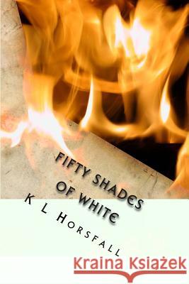 Fifty Shades of White: A pure and light alternative to a dark, dirty tale. Horsfall, K. L. 9781484865958 Createspace - książka