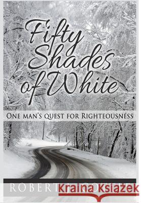 Fifty Shades of White: One Man's Quest for Righteousness Robert J Cottle 9780359072125 Revival Waves of Glory Ministries - książka