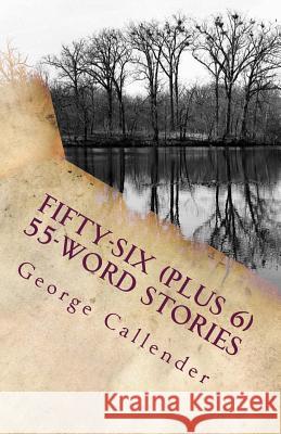 Fifty-Six (Plus 6) 55-Word Stories: My View of Life, Relationships, Religion, and the Human Condition in 55 Words George Callender Eugenia Lukashova Amanda Simmons 9781540807816 Createspace Independent Publishing Platform - książka