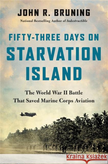 Fifty-Three Days on Starvation Island: The World War II Battle That Saved Marine Corps Aviation John R. Bruning 9780316508650 Hachette Books - książka