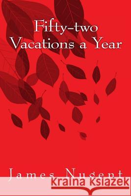 Fifty-two Vacations a Year Nugent, James 9781533525406 Createspace Independent Publishing Platform - książka