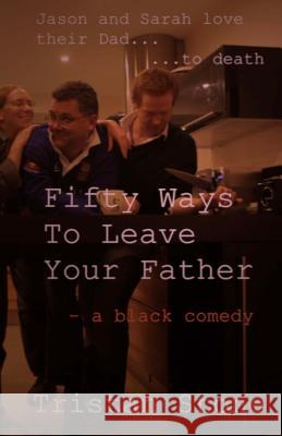 Fifty Ways To Leave Your Father: A black comedy Stone, Tristan 9781519772589 Createspace Independent Publishing Platform - książka