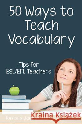 Fifty Ways to Teach Vocabulary: Tips for ESL/EFL Teachers Jones, Tamara 9781729226735 Independently Published - książka