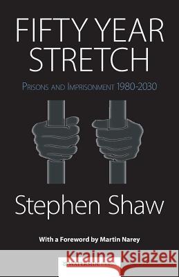 Fifty Year Stretch: Prisons and Imprisonment 1980-2030 Stephen Shaw 9781909976085 Waterside Press - książka