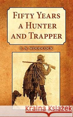 Fifty Years a Hunter & Trapper E.N. Woodcock 9781565549821 Pelican Publishing Co - książka