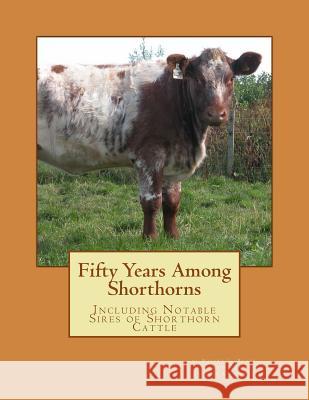 Fifty Years Among Shorthorns: Including Notable Sires of Shorthorn Cattle Robert L. Bruce Jackson Chambers 9781977851109 Createspace Independent Publishing Platform - książka