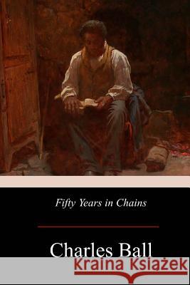 Fifty Years in Chains Charles Ball 9781975676643 Createspace Independent Publishing Platform - książka